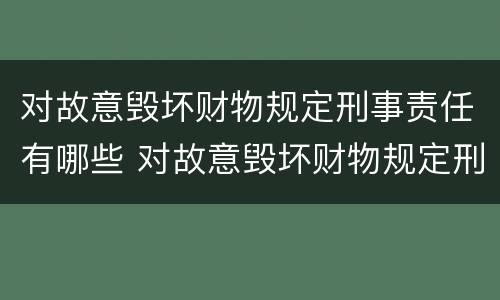 对故意毁坏财物规定刑事责任有哪些 对故意毁坏财物规定刑事责任有哪些处罚