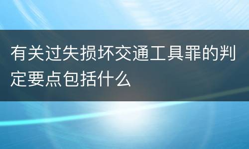 有关过失损坏交通工具罪的判定要点包括什么