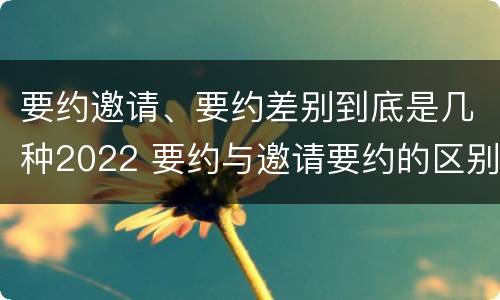 要约邀请、要约差别到底是几种2022 要约与邀请要约的区别