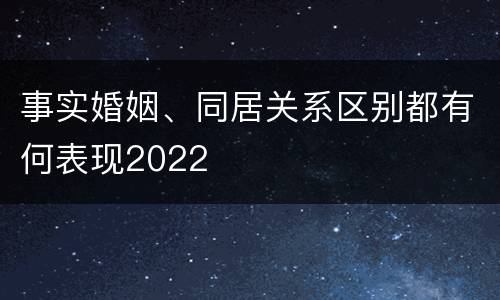 事实婚姻、同居关系区别都有何表现2022
