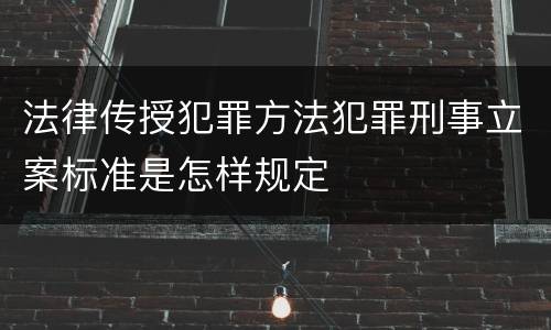 法律传授犯罪方法犯罪刑事立案标准是怎样规定