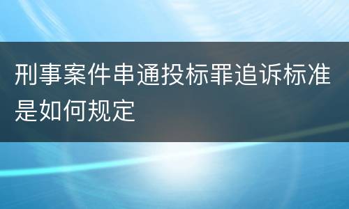 刑事案件串通投标罪追诉标准是如何规定