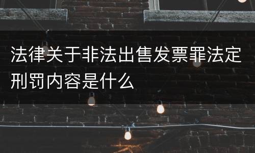 法律关于非法出售发票罪法定刑罚内容是什么