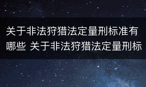 关于非法狩猎法定量刑标准有哪些 关于非法狩猎法定量刑标准有哪些问题