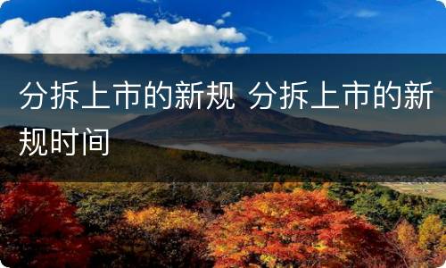 分拆上市的新规 分拆上市的新规时间