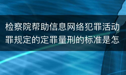 检察院帮助信息网络犯罪活动罪规定的定罪量刑的标准是怎样的