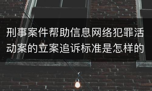 刑事案件帮助信息网络犯罪活动案的立案追诉标准是怎样的