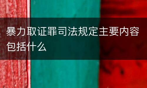 暴力取证罪司法规定主要内容包括什么