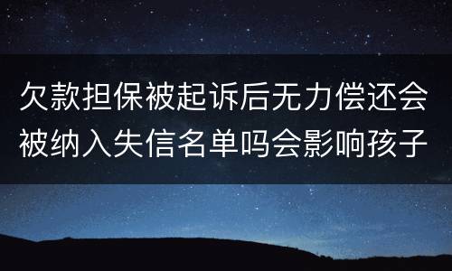 欠款担保被起诉后无力偿还会被纳入失信名单吗会影响孩子上学和就业吗