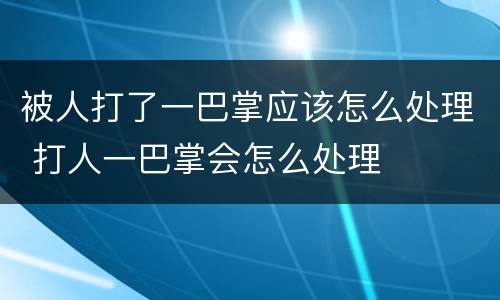 被人打了一巴掌应该怎么处理 打人一巴掌会怎么处理
