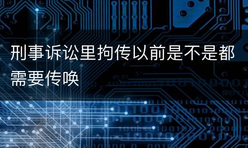 刑事诉讼里拘传以前是不是都需要传唤