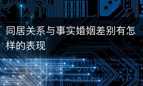 同居关系与事实婚姻差别有怎样的表现