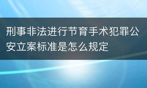 刑事非法进行节育手术犯罪公安立案标准是怎么规定