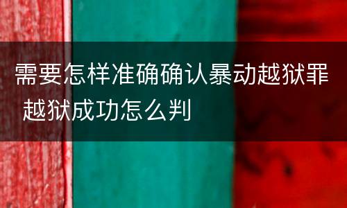 需要怎样准确确认暴动越狱罪 越狱成功怎么判