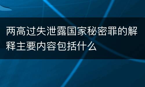 两高过失泄露国家秘密罪的解释主要内容包括什么
