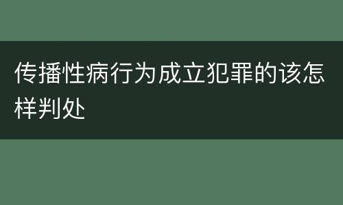 传播性病行为成立犯罪的该怎样判处