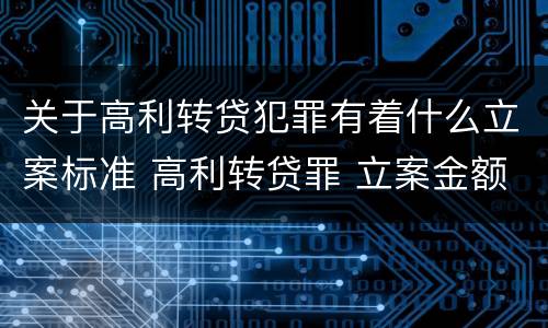 关于高利转贷犯罪有着什么立案标准 高利转贷罪 立案金额