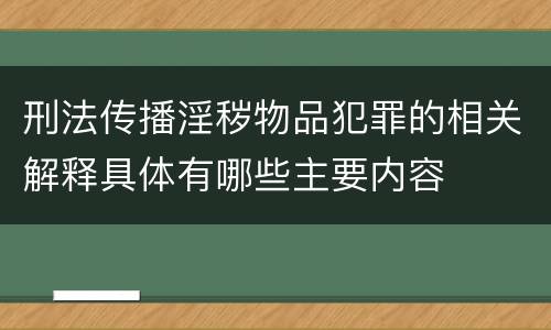 刑法传播淫秽物品犯罪的相关解释具体有哪些主要内容