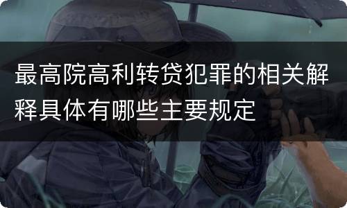 最高院高利转贷犯罪的相关解释具体有哪些主要规定