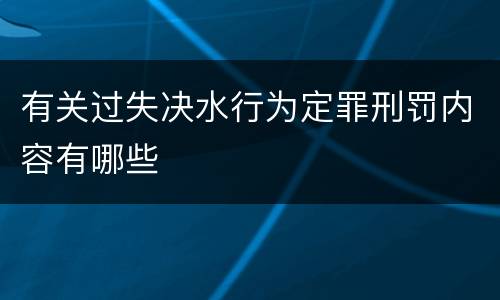 有关过失决水行为定罪刑罚内容有哪些