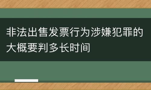 非法出售发票行为涉嫌犯罪的大概要判多长时间