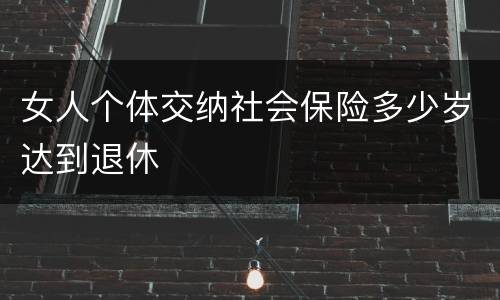 女人个体交纳社会保险多少岁达到退休