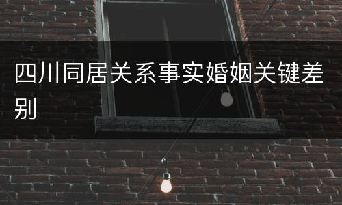 四川同居关系事实婚姻关键差别