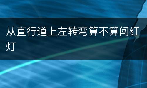 从直行道上左转弯算不算闯红灯