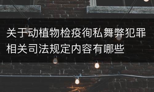 关于动植物检疫徇私舞弊犯罪相关司法规定内容有哪些