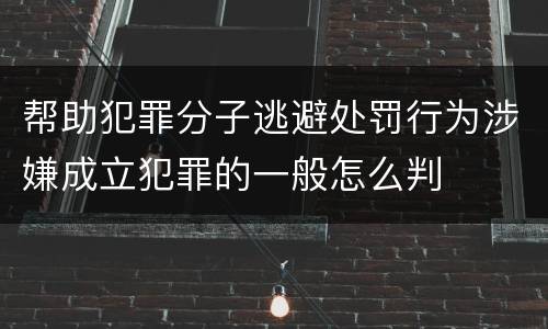 帮助犯罪分子逃避处罚行为涉嫌成立犯罪的一般怎么判