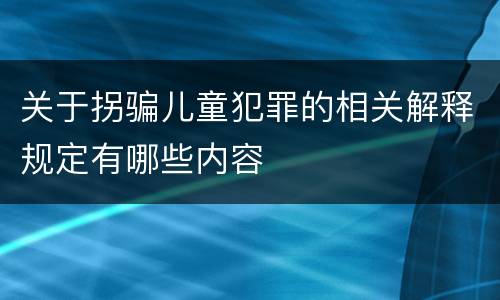 关于拐骗儿童犯罪的相关解释规定有哪些内容