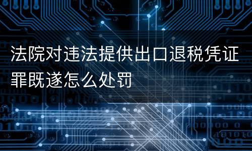 法院对违法提供出口退税凭证罪既遂怎么处罚