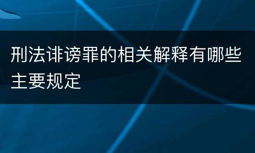 刑法诽谤罪的相关解释有哪些主要规定