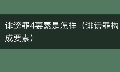 诽谤罪4要素是怎样（诽谤罪构成要素）