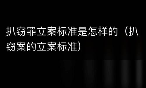 扒窃罪立案标准是怎样的（扒窃案的立案标准）