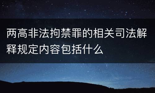 两高非法拘禁罪的相关司法解释规定内容包括什么