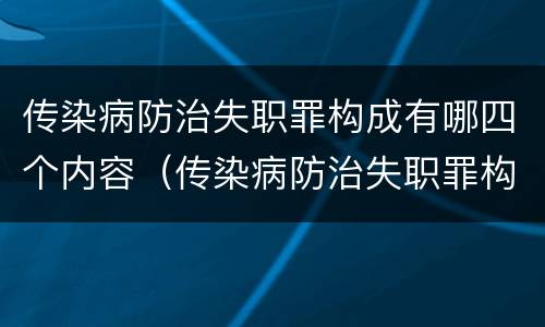 传染病防治失职罪构成有哪四个内容（传染病防治失职罪构成有哪四个内容呢）
