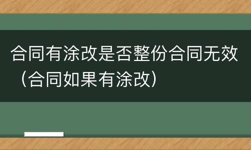 合同有涂改是否整份合同无效（合同如果有涂改）