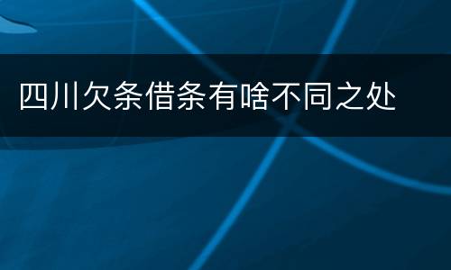 四川欠条借条有啥不同之处