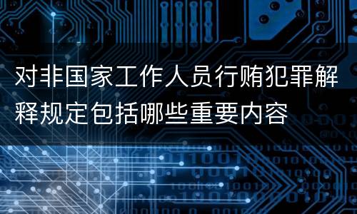 对非国家工作人员行贿犯罪解释规定包括哪些重要内容