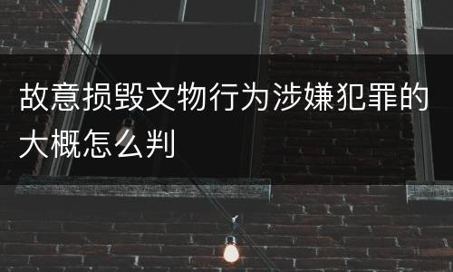 故意损毁文物行为涉嫌犯罪的大概怎么判