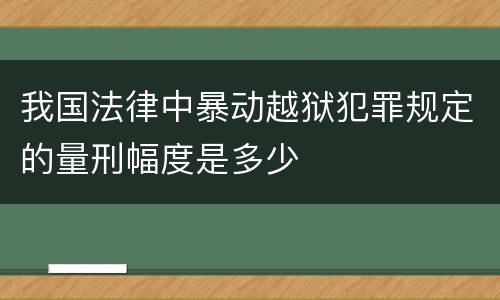 我国法律中暴动越狱犯罪规定的量刑幅度是多少