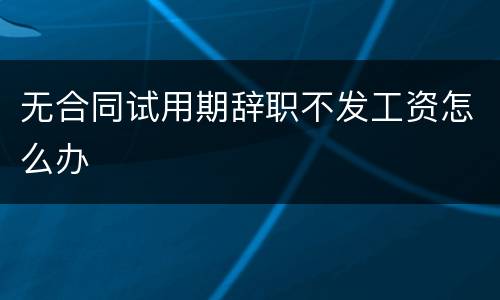 无合同试用期辞职不发工资怎么办