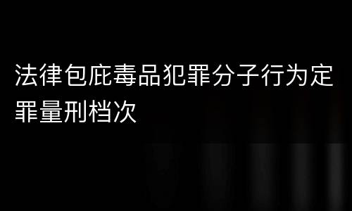 法律包庇毒品犯罪分子行为定罪量刑档次