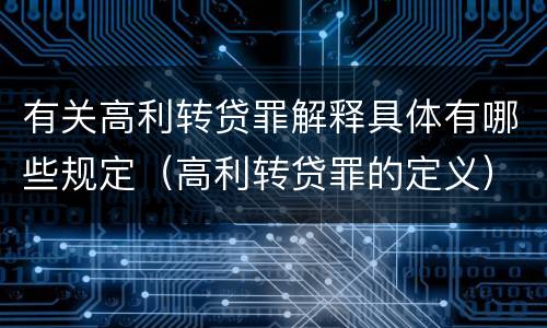 有关高利转贷罪解释具体有哪些规定（高利转贷罪的定义）