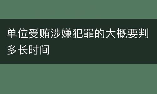 单位受贿涉嫌犯罪的大概要判多长时间