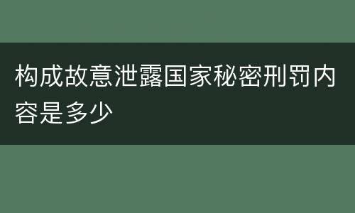 构成故意泄露国家秘密刑罚内容是多少