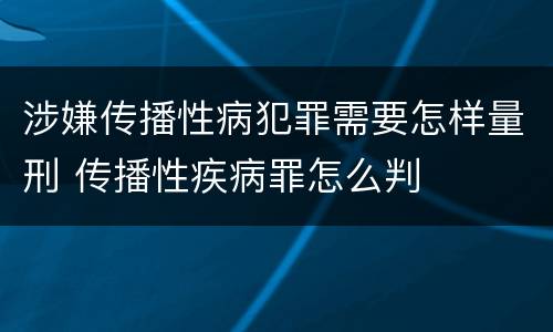 涉嫌传播性病犯罪需要怎样量刑 传播性疾病罪怎么判
