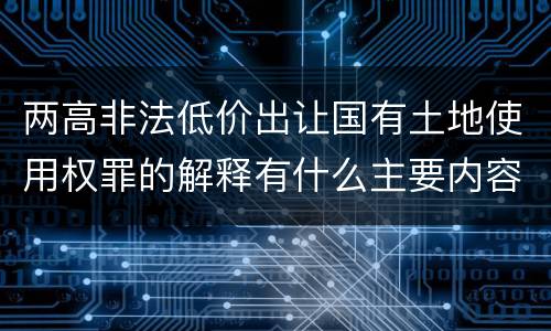 两高非法低价出让国有土地使用权罪的解释有什么主要内容