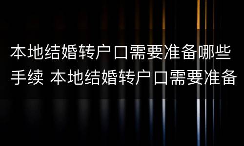 本地结婚转户口需要准备哪些手续 本地结婚转户口需要准备哪些手续和证件